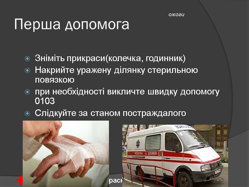 Перша допомога Зніміть прикраси(колечка, годинник) Накрийте уражену ділянку стерильною повязкою при необхідності викличте швидку